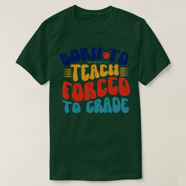 Född till Teach forcerad till Klass T Shirt (Design framsida)