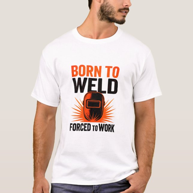 Född till Weld Forces to Work T-Shirt - Welding Ma (Framsida)