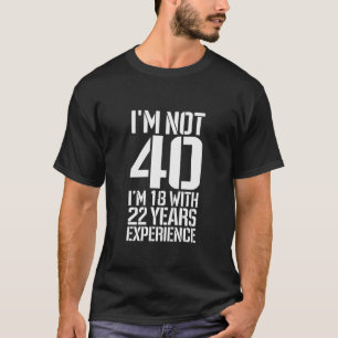 Födelsedag I är inte 40 jag 18 med 22 år av expert T Shirt