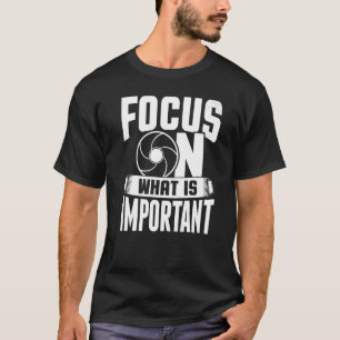 Fokusera på vad som är viktigt för fotografkameran t shirt