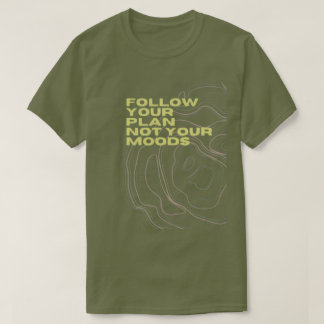 “Följ Din Plan Inte Dina Humör” T-shirt