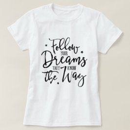 Följ dina drömmar. De känner till vägen. T Shirt