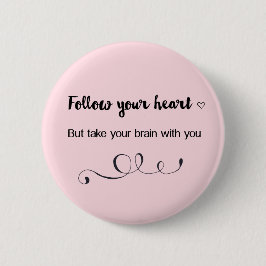 Följ ditt hjärta, men ta ditt hjärta med dig knapp