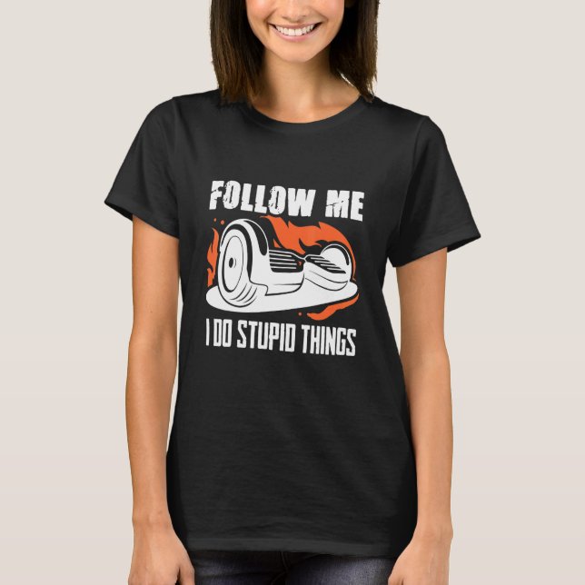 Följ i Stupid One Wheel Hoverboard Electric S. T Shirt (Framsida)