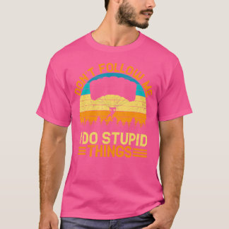 Följ inte med mig i Stupid Sak Skydiving T Shirt