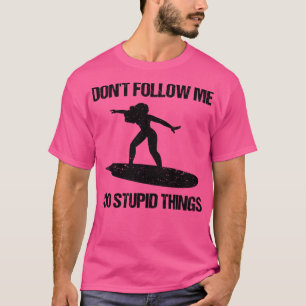 Följ inte med mig i Stupid Sak Surfa VIII T Shirt