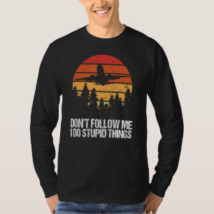 Följ inte med mig jag gör Stupid Sak Aviation Pilo T Shirt