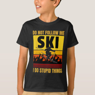 Följ inte med mig jag gör Stupid Sak Funny Ski Ski T Shirt