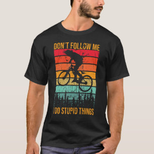 Följ inte med mig. Jag gör Stupid Sak Mountain Bik T Shirt