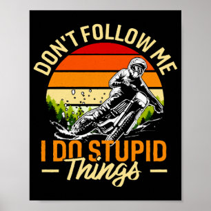 Följ inte med mig jag gör Stupid Sak Poster