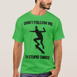 Följ inte med mig jag gör Stupid Sak Skating VII T Shirt