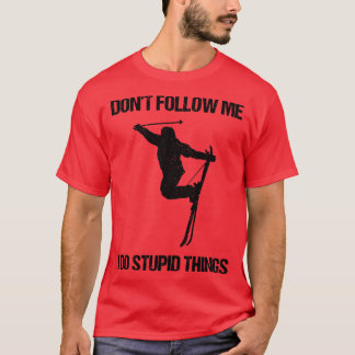 Följ inte med mig jag gör Stupid Sak Ski VII T Shirt