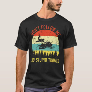 Följ inte med mig jag gör Stupid Sak Snowmobile T Shirt