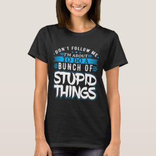 Följ inte med mig om att göra en bunt. t shirt