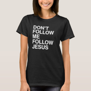 Följ inte mig, följ Jesus kristen t-shirt