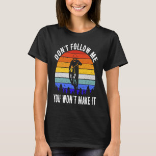 Följ mig inte, du kommer inte att göra det till MT T Shirt
