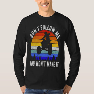 Följ Mig Inte, Du Kommer Inte Klara Dig Fyrhjuling T Shirt