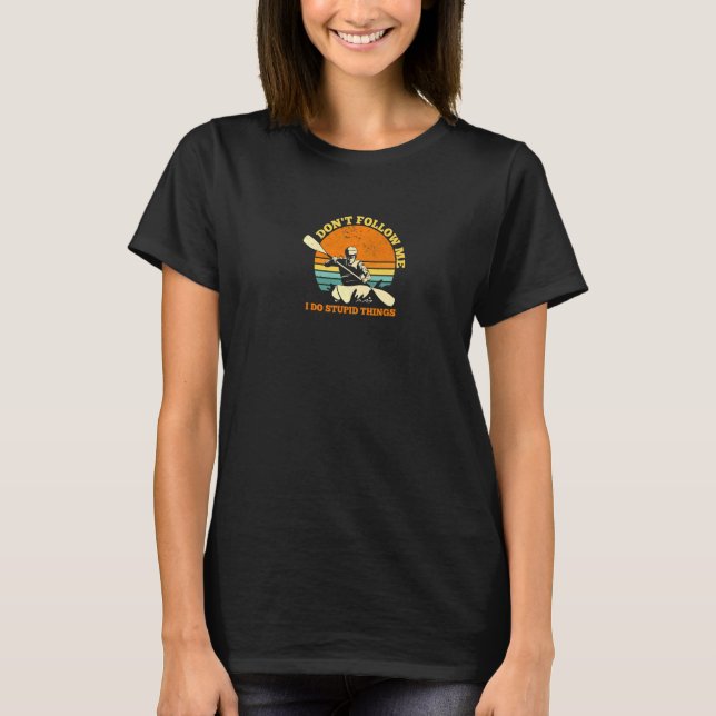 Följ mig inte, jag gör Stupid Sak River Kayaking T Shirt (Framsida)