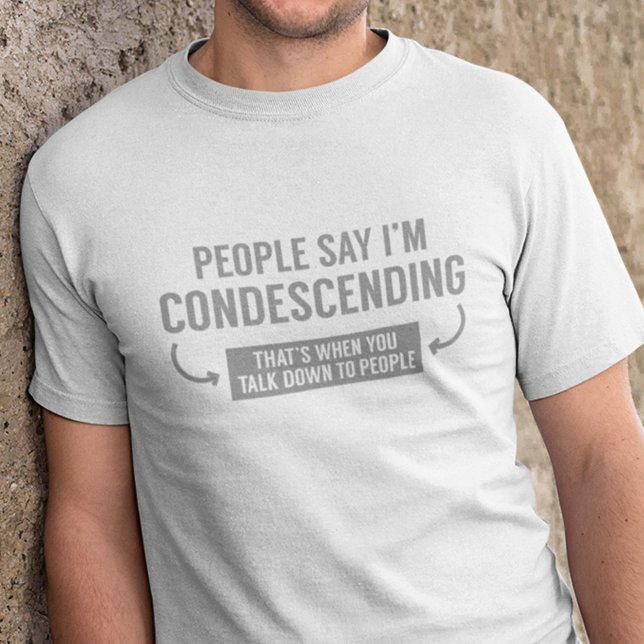 Folk säger att jag är nedlåtande t shirt (People Say I'm Condescending (That's When You Talk Down To People) Shirt)
