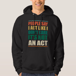 Folk säger att jag beter mig som om jag inte bryr  hoodie