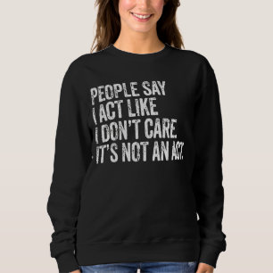 Folk säger att jag beter mig som om jag inte bryr  t shirt