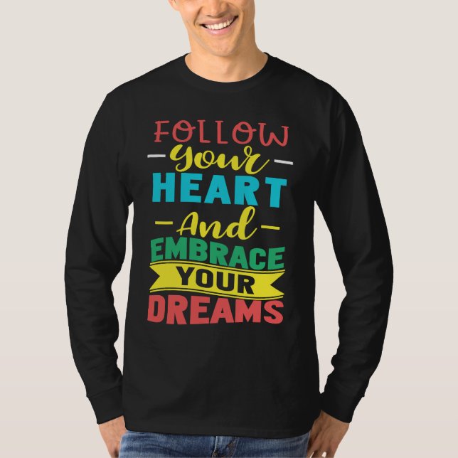 Follow Your Heart and Embrace Your Dreams Positive T Shirt (Framsida)