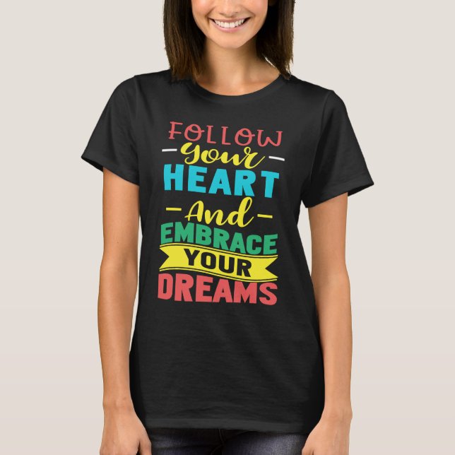Follow Your Heart and Embrace Your Dreams Positive T Shirt (Framsida)
