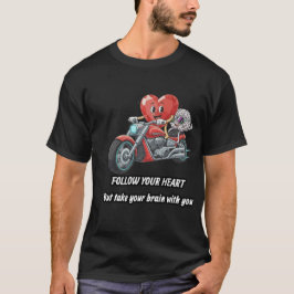 Follow your heart take your brain t shirt