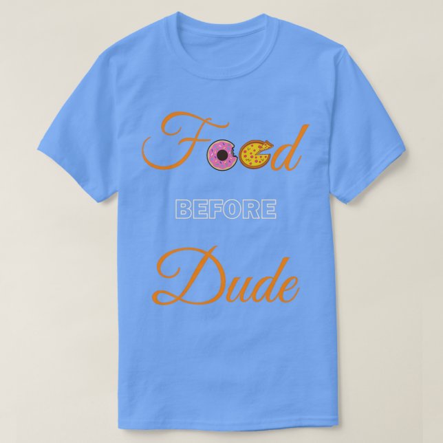 Food before Dude  T Shirt (Design framsida)
