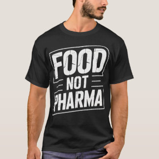 Food Not Pharma Advocate Health Enthusiasts Ever T Shirt