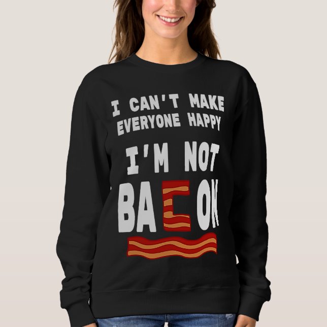 Food Pun I'm Not Bacon I Can't Make Everyone Happy T Shirt (Framsida)