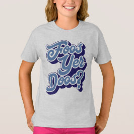 Foos Yer Doos? Doric Dialect, skotsk T Shirt