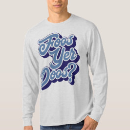 Foos Yer Doos? Doric Dialect Tee Shirt, skotsk