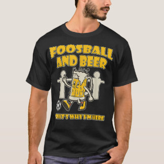 Foosball och Beer.. Det är därför jag är här T Shi Shirt