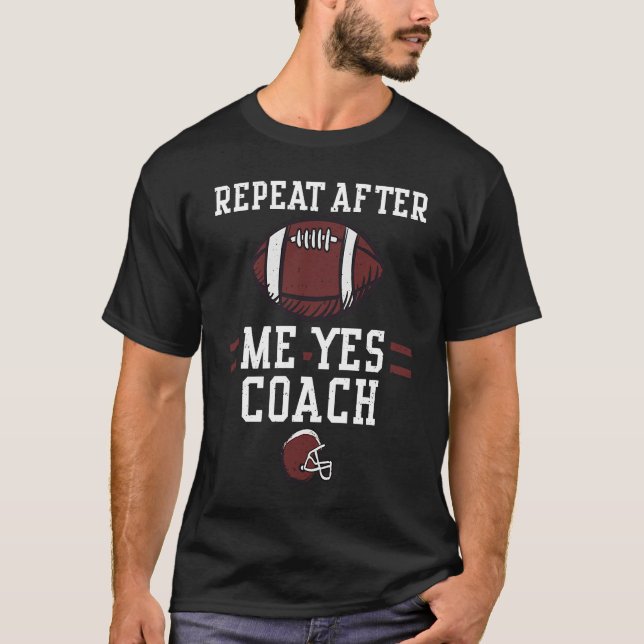 Football Coach Repeat After Me Yes Coach  Football T Shirt (Framsida)