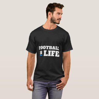 Football is life t shirt