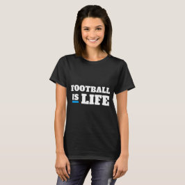 Football is life t shirt