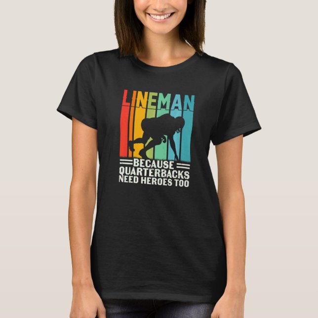 Football Lineman Because Quarterbacks Need Heroes  T Shirt (Framsida)