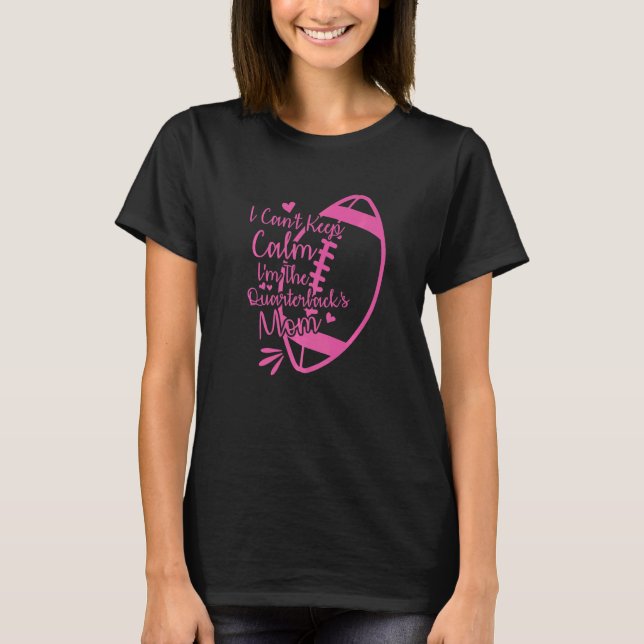 Football Mother I Can't Keep Calm I'm The Quarterb T Shirt (Framsida)
