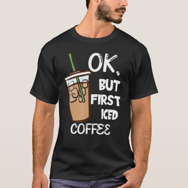 For A Coffee But First Iced Coffee T Shirt (Framsida)