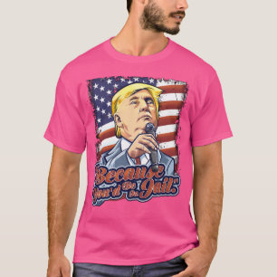 För att du skulle vara i Jail Donald Trump Preside T Shirt
