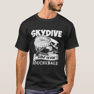 För att Golf är för duchsäckar Skydiving T- - Beca T Shirt