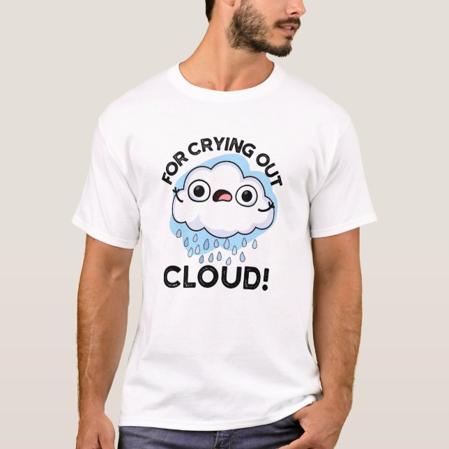 För att Gråta ut Cloud Funny Weather Pun T Shirt (Framsida)