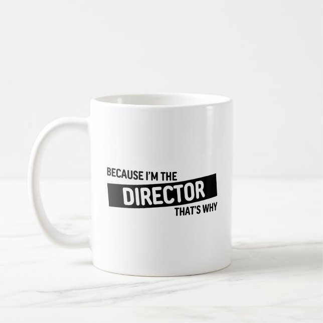 För att jag är direktören.. | Funny Gift Kaffemugg (Vänster)