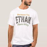 För att jag är Ethan Personlig Namn Funny Birthday T Shirt<br><div class="desc">Det här är en produkt för Ethan med texten: för jag är Ethan Det är därför. Det här är en lustig personlig och sarkastisk utrustning som finns för vänner och familjemedlemmar för födelsedagar, fars dag eller jul. Om ditt för- eller efternamn är Ethan är det här läkemedlet till dig. Bästa...</div>