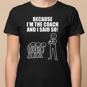 För att jag är tränaren och jag sa det! t shirt