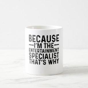 För att jag är underhållningsspecialisten som är kaffemugg