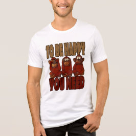 För att vara lycklig behöver du t shirt