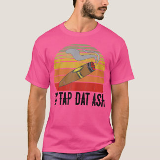 For Cigar Smokers Id Tap Dat Ash Cigar Smoking T Shirt