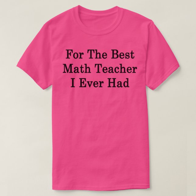 För den bästa matematikläraren jag nånsin haft t shirt (Design framsida)